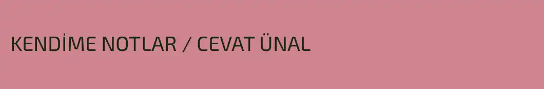 KENDİME NOTLAR / CEVAT ÜNAL